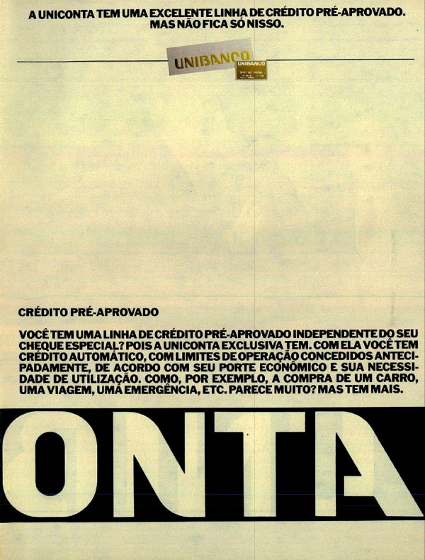 A UNICONTA TEM O MELHOR CHEQUE ESPECIAL DA PRAÇA. MAS NÃO FICA SÓ NISSO. A UNICONTA TEM UM GERENTE EXCLUSIVO PARA VOCÊ. MAS NÃO FICA SÓ NISSO. A UNICONTA TEM UMA CONTA REMUNERADA MUITO BEM REMUNERADA. MAS NÃO FICA SÓ NISSO. A UNICONTA TEM UMA EXCELENTE LINHA DE CRÉDITO PRÉ-APROVADO. MAS NÃO FICA SÓ NISSO. ATÉ HOJE SER CLIENTE DE UM SÓ BANCO ERA BOM PARA O BANCO. AGORA É BOM PARA O CLIENTE.