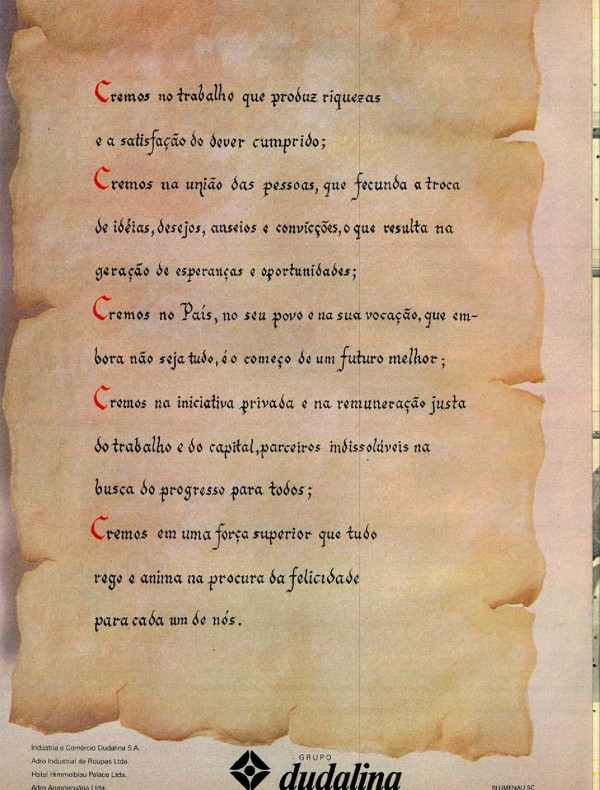 Cremos no trabalho que produz riquezas e a satisfação do dever cumprido; Cremos na união das pessoas que fecunda a troca de ideias, desejos, anseios e convicções, o que resulta a geração de esperanças e oportunidades; Cremos no País, no seu povo e na sua vocação, que embora não seja tudo é o começo de um futuro melhor; Cremos na iniciativa privada e na remuneração justado trabalho e do capital, parceiros indissolúveis na busca do progresso para todos; Cremos em uma força superior que tudo rege e anima a procura de felicidade para cada uma de nós.