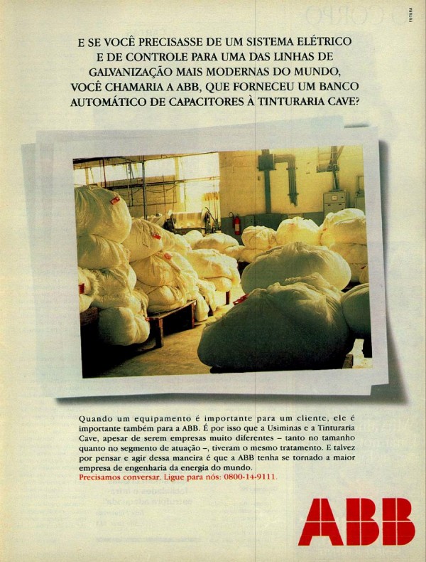 VOCÊ CHAMARIA A ABB, QUE FORNECEU À USIMINAS O SISTEMA ELÉTRICO E DE CONTROLE PARA UMA DAS LINAS DE GALVANIZAÇÃO ELETROLÍTICA MAIS MODERNAS DO MUNDO, SÓ PARA INSTALAR UM BANCO AUTOMÁTICO DE CAPACITORES NA TINTURA CAVE?